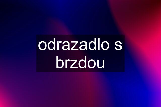 odrazadlo s brzdou