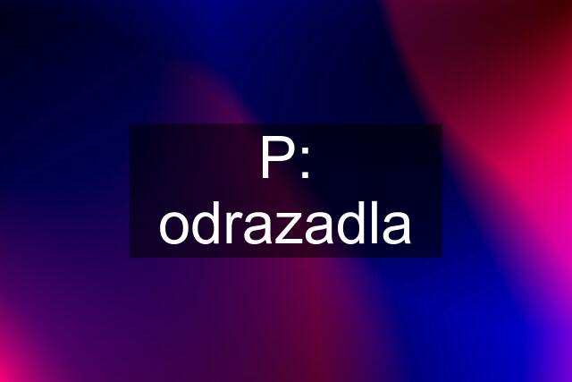 P: odrazadla