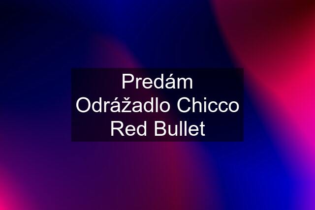 Predám Odrážadlo Chicco Red Bullet