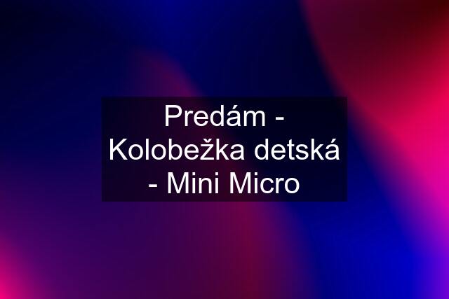 Predám - Kolobežka detská - Mini Micro