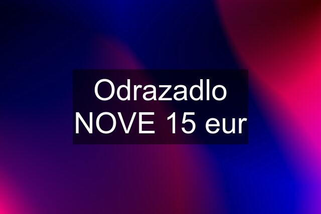 Odrazadlo NOVE 15 eur