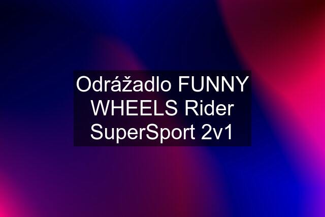 Odrážadlo FUNNY WHEELS Rider SuperSport 2v1
