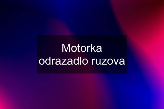 Motorka odrazadlo ruzova