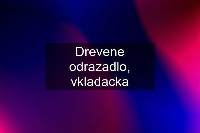 Drevene odrazadlo, vkladacka