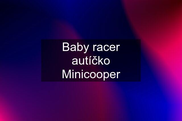 Baby racer autíčko Minicooper