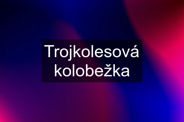 Trojkolesová kolobežka