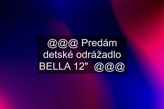 @@@ Predám detské odrážadlo BELLA 12"  @@@