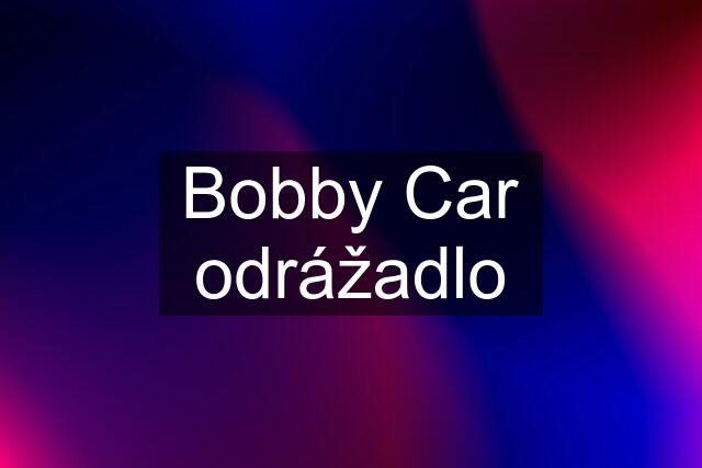 Bobby Car odrážadlo