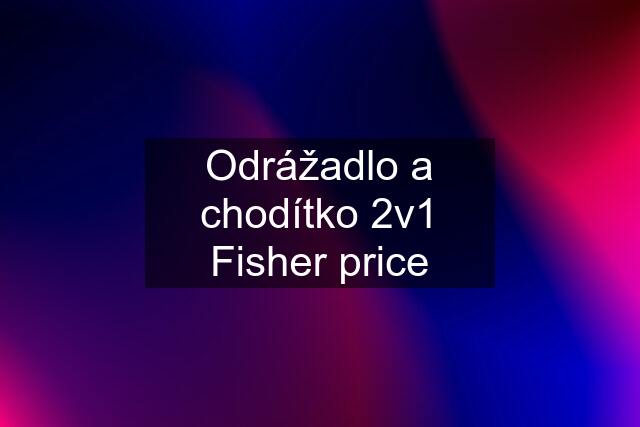 Odrážadlo a chodítko 2v1 Fisher price