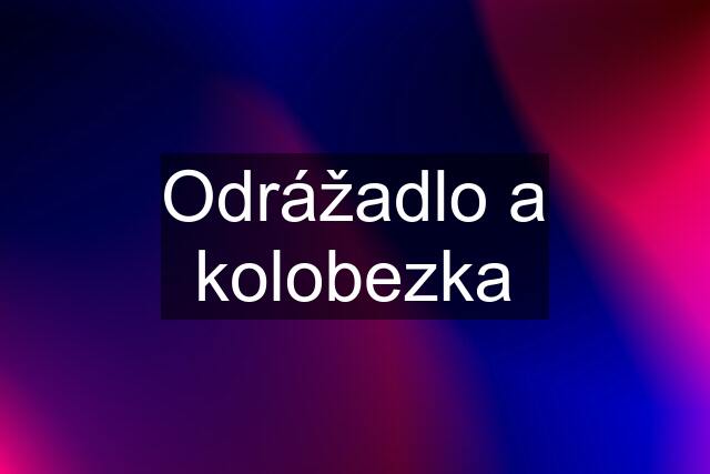 Odrážadlo a kolobezka