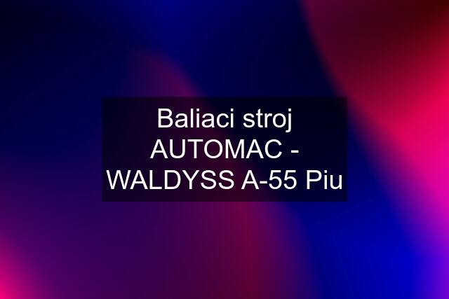 Baliaci stroj AUTOMAC - WALDYSS A-55 Piu