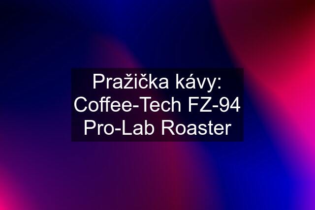Pražička kávy: Coffee-Tech FZ-94 Pro-Lab Roaster