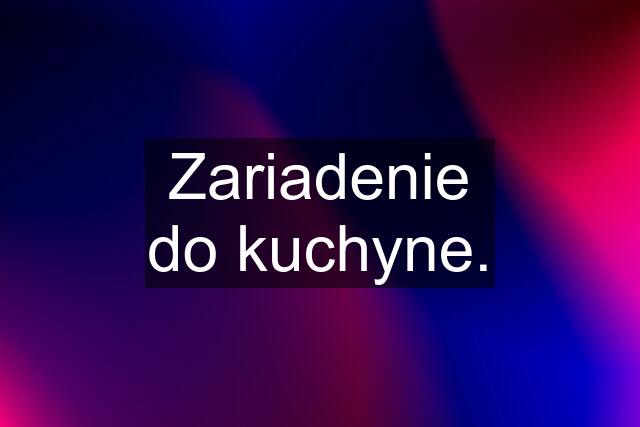 Zariadenie do kuchyne.