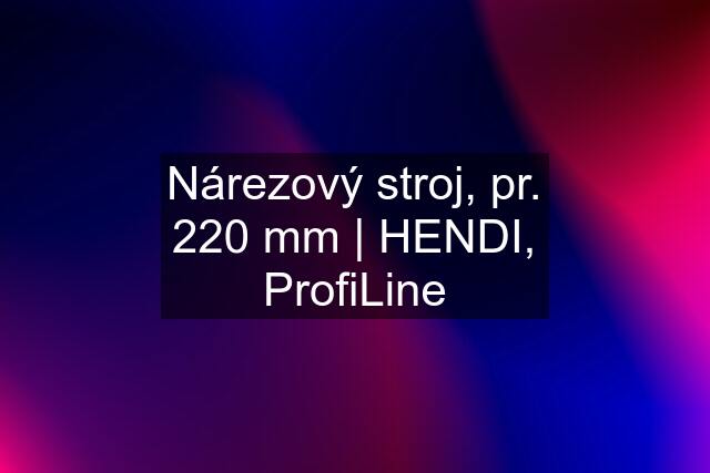 Nárezový stroj, pr. 220 mm | HENDI, ProfiLine