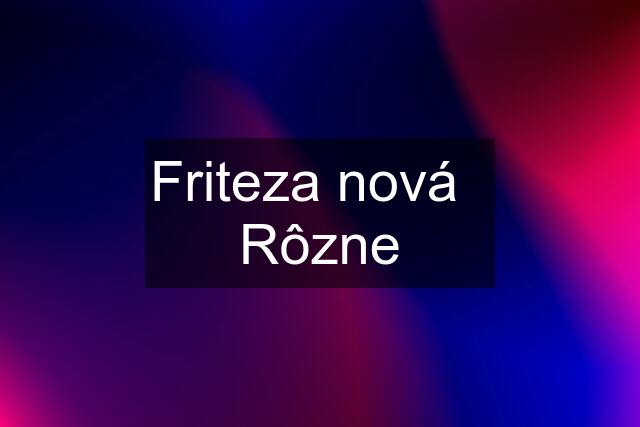 Friteza nová   Rôzne