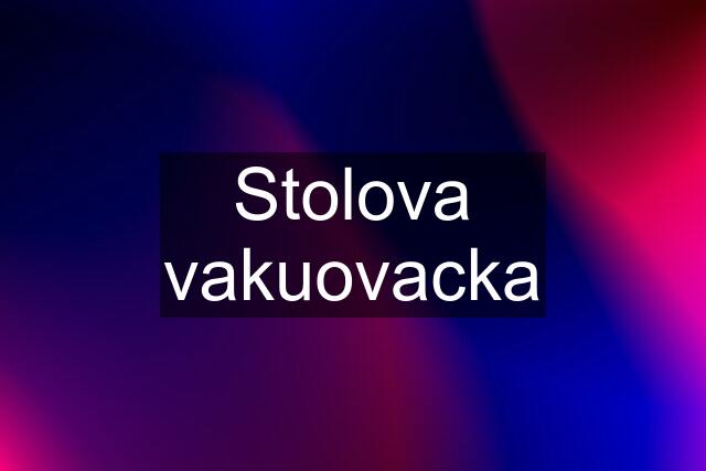 Stolova vakuovacka