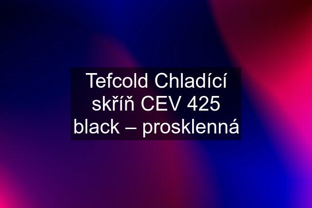 Tefcold Chladící skříň CEV 425 black – prosklenná