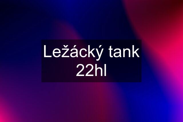 Ležácký tank 22hl