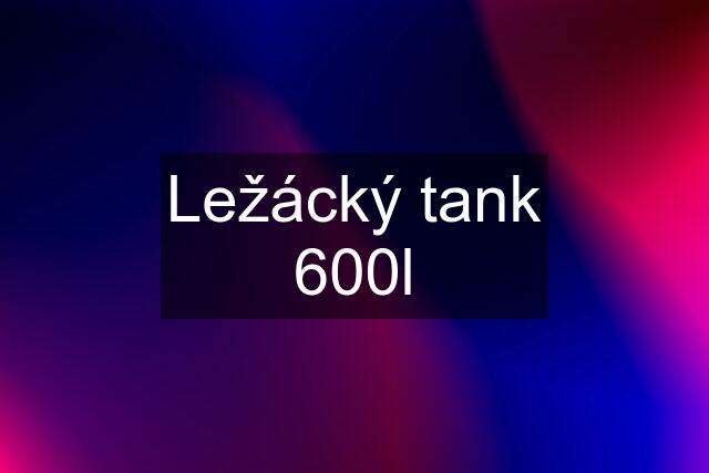 Ležácký tank 600l