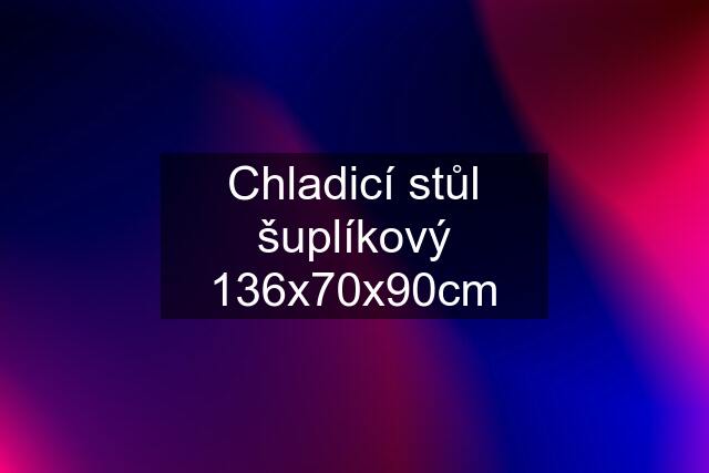 Chladicí stůl šuplíkový 136x70x90cm