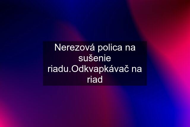 Nerezová polica na sušenie riadu.Odkvapkávač na riad