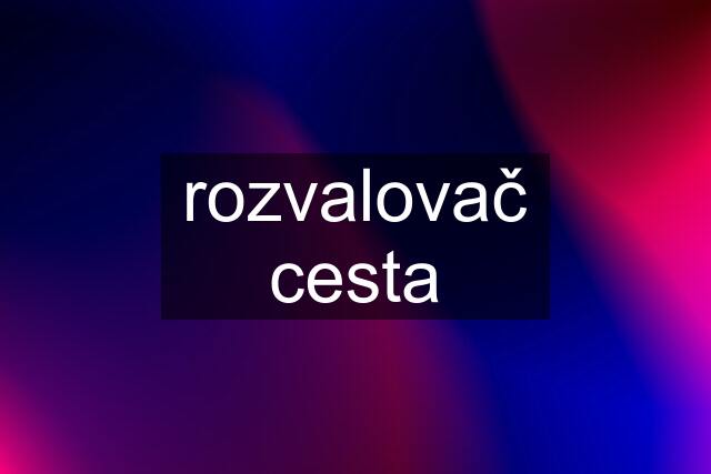 rozvalovač cesta