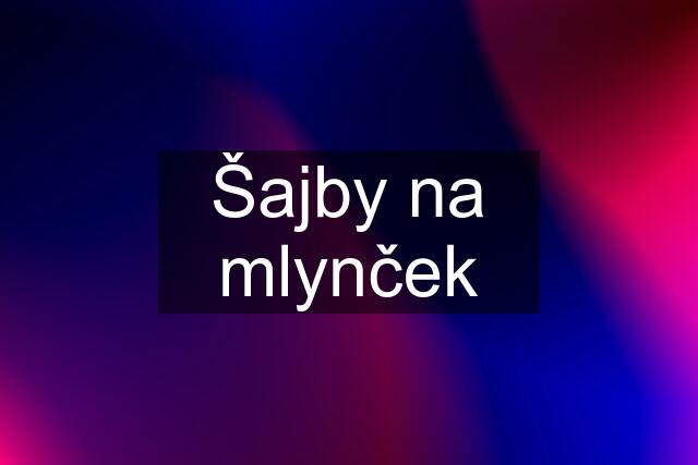 Šajby na mlynček