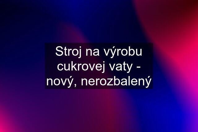 Stroj na výrobu cukrovej vaty - nový, nerozbalený