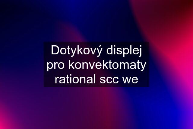 Dotykový displej pro konvektomaty rational scc we