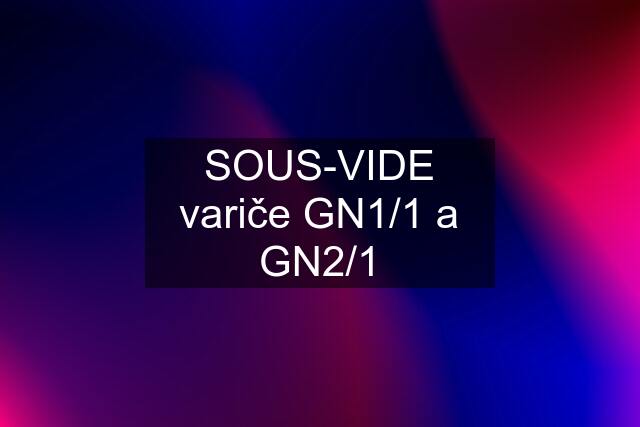 SOUS-VIDE variče GN1/1 a GN2/1