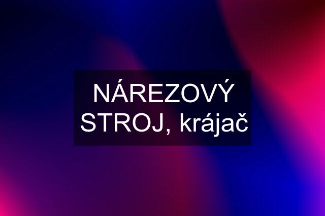 NÁREZOVÝ STROJ, krájač