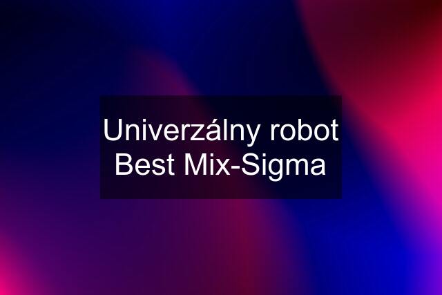 Univerzálny robot Best Mix-Sigma