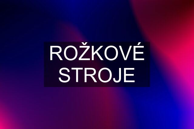 ROŽKOVÉ STROJE