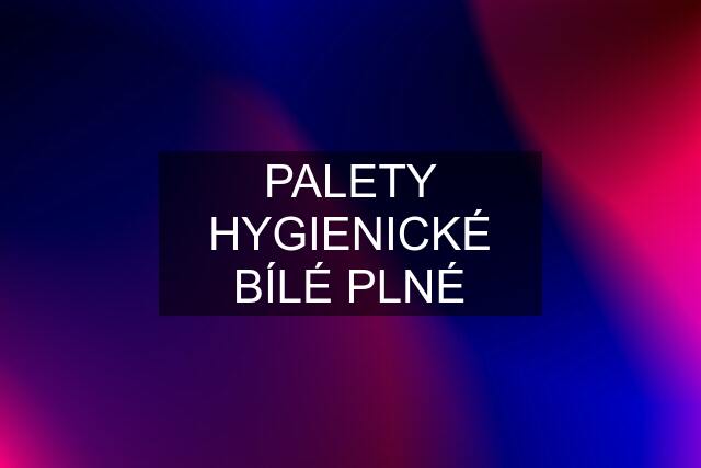 PALETY HYGIENICKÉ BÍLÉ PLNÉ