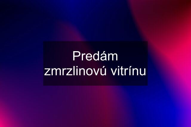 Predám zmrzlinovú vitrínu