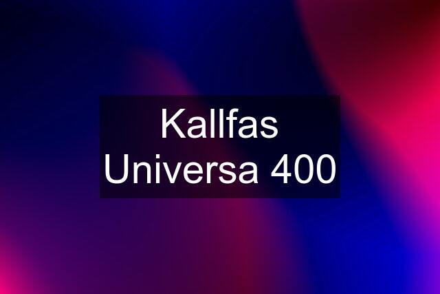 Kallfas Universa 400