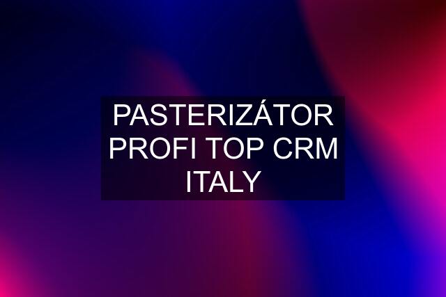 PASTERIZÁTOR PROFI TOP CRM ITALY