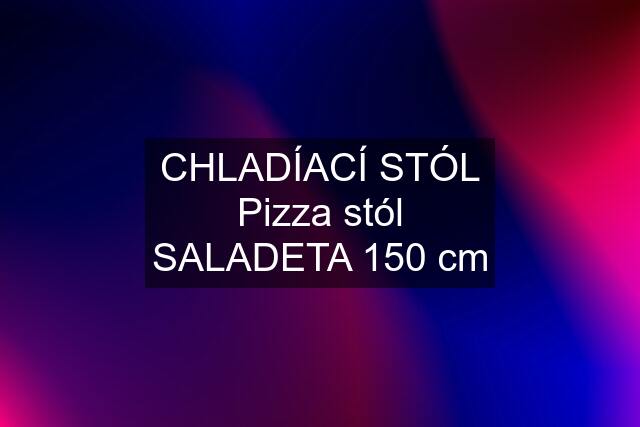 CHLADÍACÍ STÓL Pizza stól SALADETA 150 cm