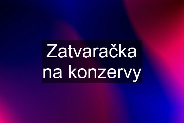 Zatvaračka na konzervy