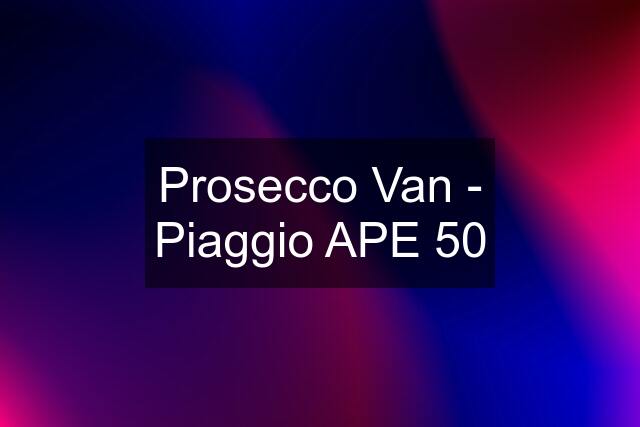 Prosecco Van - Piaggio APE 50