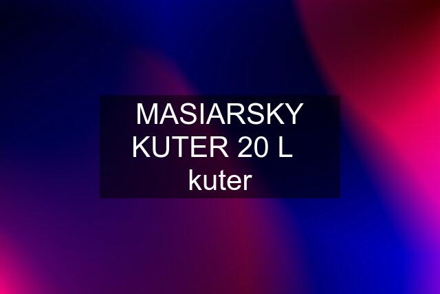 MASIARSKY KUTER 20 L   kuter