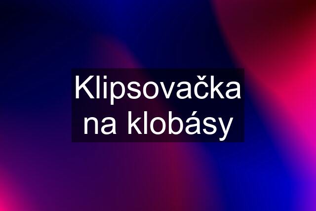 Klipsovačka na klobásy