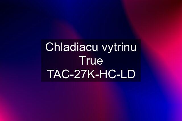 Chladiacu vytrinu True TAC-27K-HC-LD