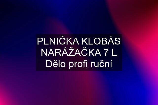 PLNIČKA KLOBÁS NARÁŽAČKA 7 L Dělo profi ruční