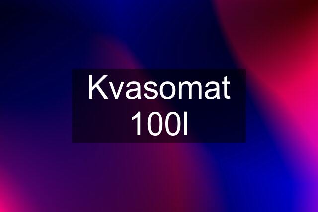 Kvasomat 100l