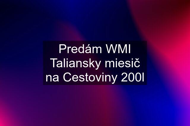 Predám WMI Taliansky miesič na Cestoviny 200l