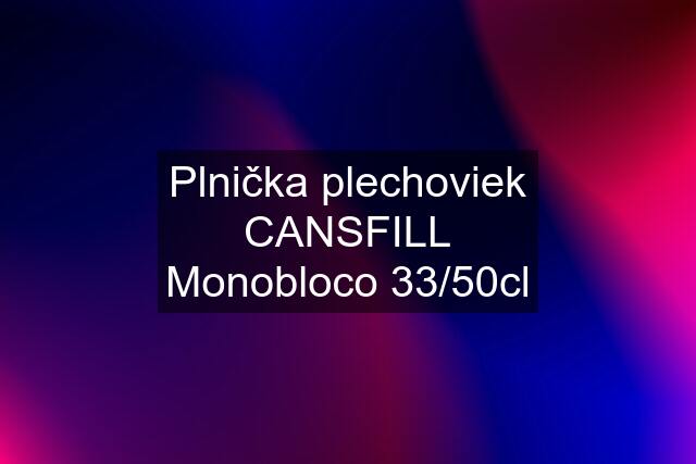 Plnička plechoviek CANSFILL Monobloco 33/50cl