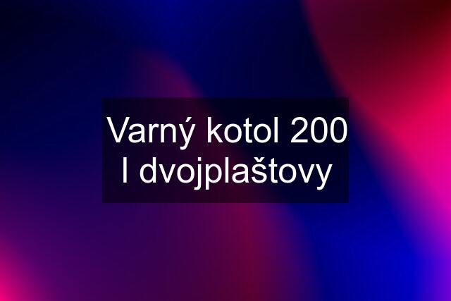 Varný kotol 200 l dvojplaštovy