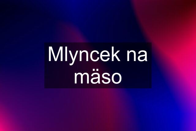 Mlyncek na mäso