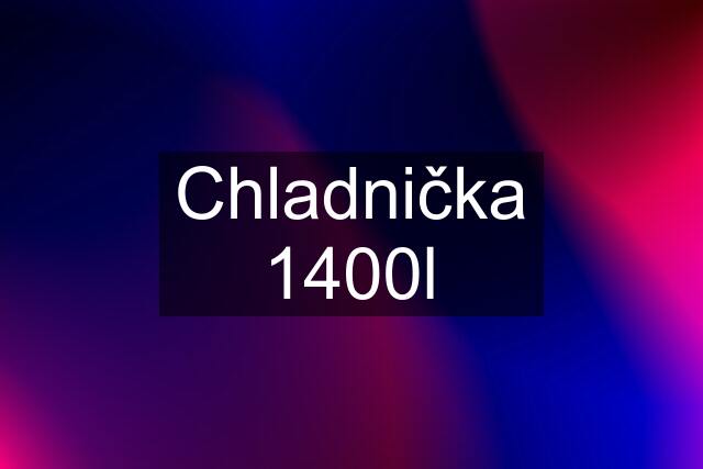 Chladnička 1400l